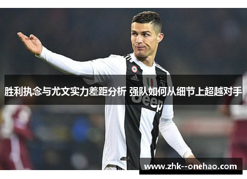 胜利执念与尤文实力差距分析 强队如何从细节上超越对手