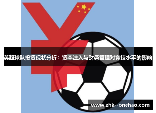 英超球队投资现状分析:资本注入与财务管理对竞技水平的影响 英超球队投资现状分析:资本注入与财务管理对竞技水平的影响