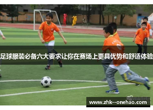 足球服装必备六大要求让你在赛场上更具优势和舒适体验