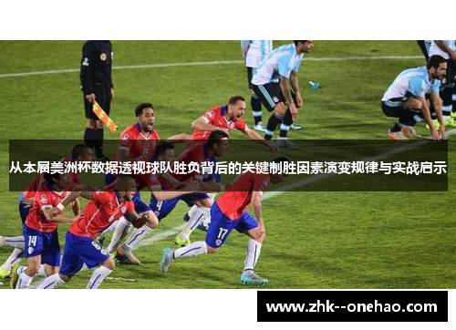从本届美洲杯数据透视球队胜负背后的关键制胜因素演变规律与实战启示 从本届美洲杯数据透视球队胜负背后的关键制胜因素演变规律与实战启示