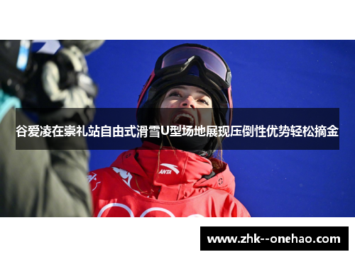 谷爱凌在崇礼站自由式滑雪U型场地展现压倒性优势轻松摘金