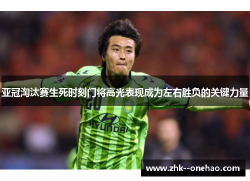 亚冠淘汰赛生死时刻门将高光表现成为左右胜负的关键力量