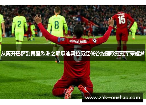 从离开巴萨到再登欧洲之巅瓜迪奥拉历经低谷终圆欧冠冠军荣耀梦 从离开巴萨到再登欧洲之巅瓜迪奥拉历经低谷终圆欧冠冠军荣耀梦