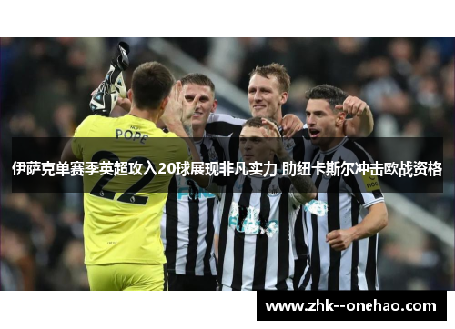 伊萨克单赛季英超攻入20球展现非凡实力 助纽卡斯尔冲击欧战资格 伊萨克单赛季英超攻入20球展现非凡实力 助纽卡斯尔冲击欧战资格