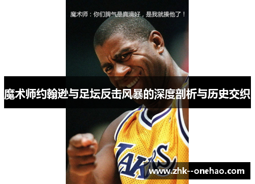 魔术师约翰逊与足坛反击风暴的深度剖析与历史交织